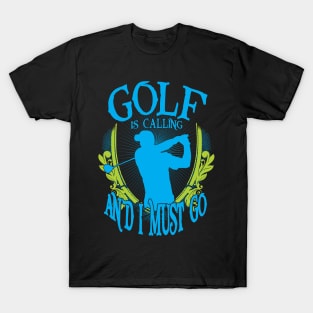 Golf is Calling and I Must Go T-Shirt